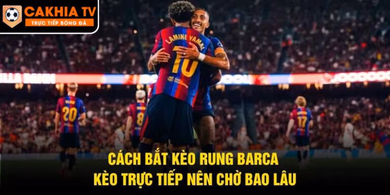 Cách Bắt Kèo Rung Barca