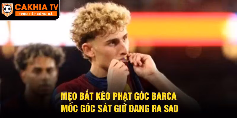 Mẹo Bắt Kèo Phạt Góc Barca – Mốc Góc Sát Giờ Đang Ra Sao