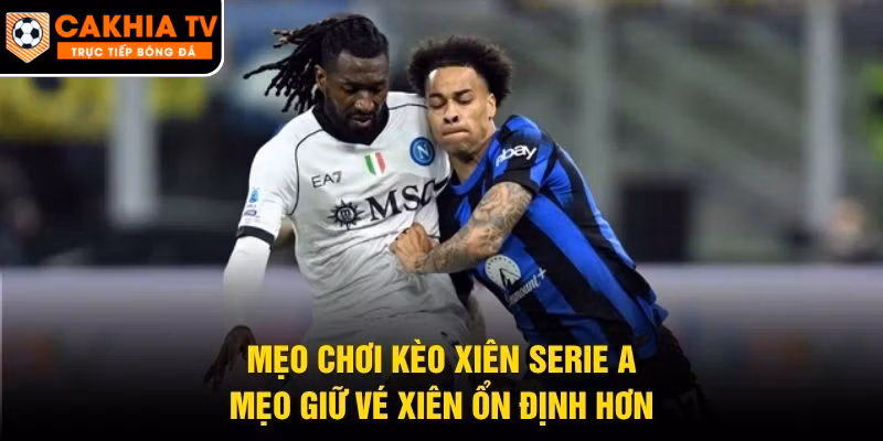 Mẹo Chơi Kèo Xiên Serie A – Mẹo Giữ Vé Xiên Ổn Định Hơn