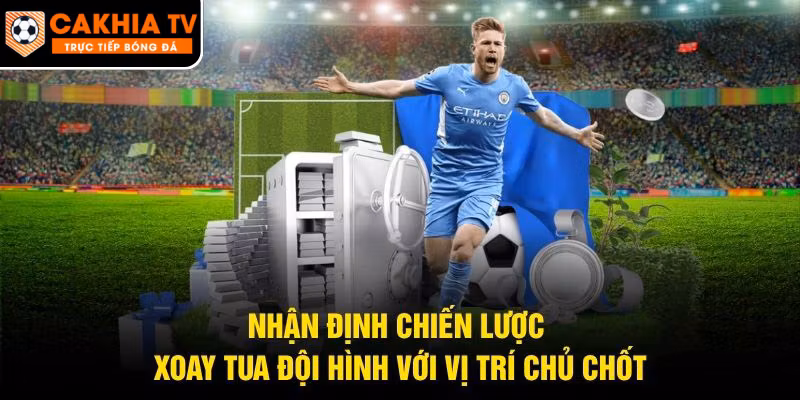 Nhận Định Chiến Lược Xoay Tua Đội Hình