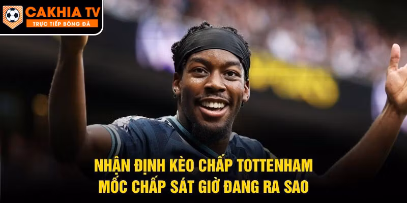 Nhận Định Kèo Chấp Tottenham