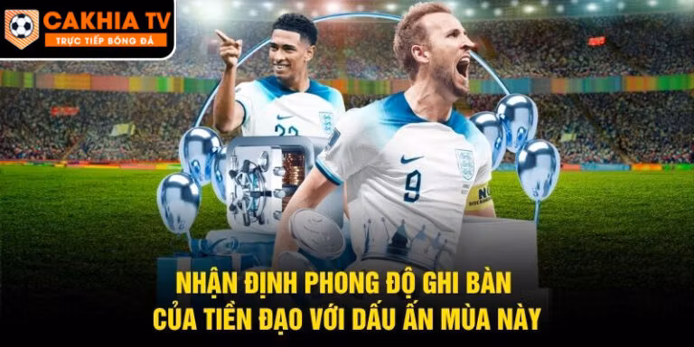 Nhận Định Phong Độ Ghi Bàn Của Tiền Đạo