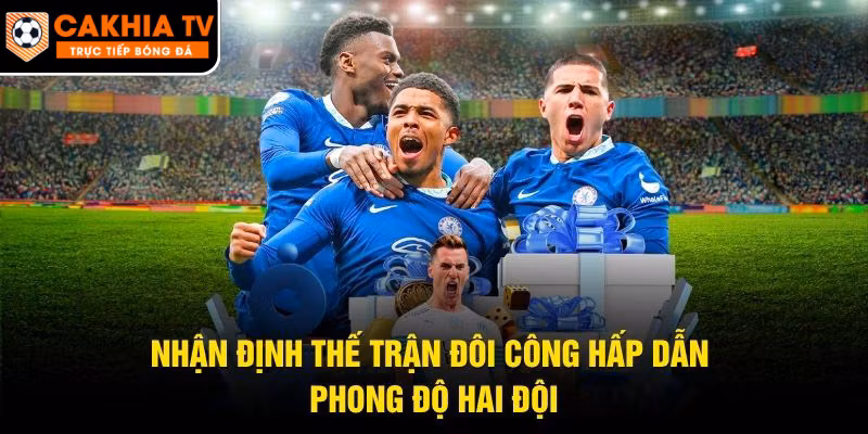 Nhận Định Thế Trận Đôi Công Hấp Dẫn
