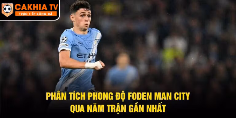 Phân Tích Phong Độ Foden Man City