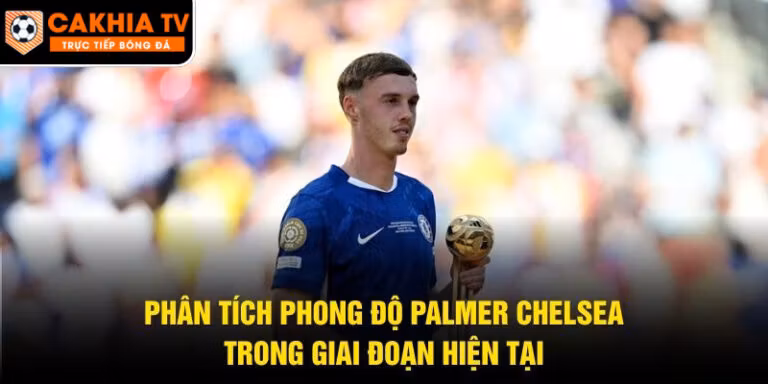 Phân Tích Phong Độ Palmer Chelsea