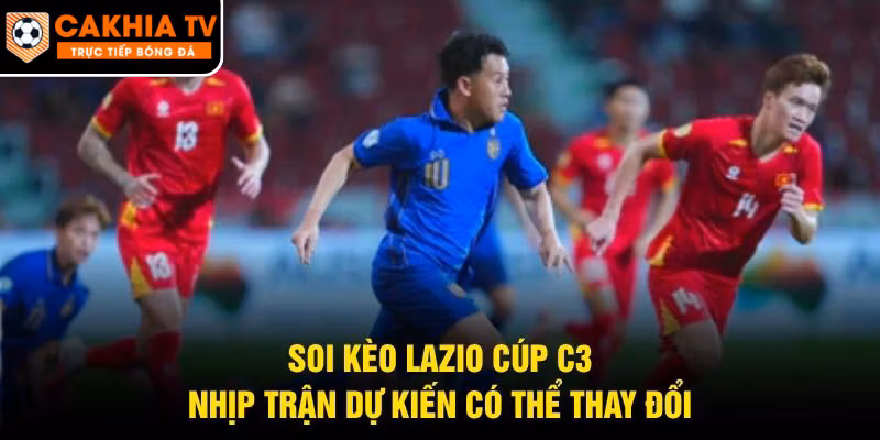 Soi Kèo Lazio Cúp C3 – Nhịp Trận Dự Kiến Có Thể Thay Đổi