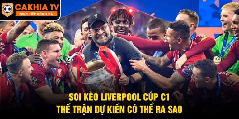 Soi Kèo Liverpool Cúp C1
