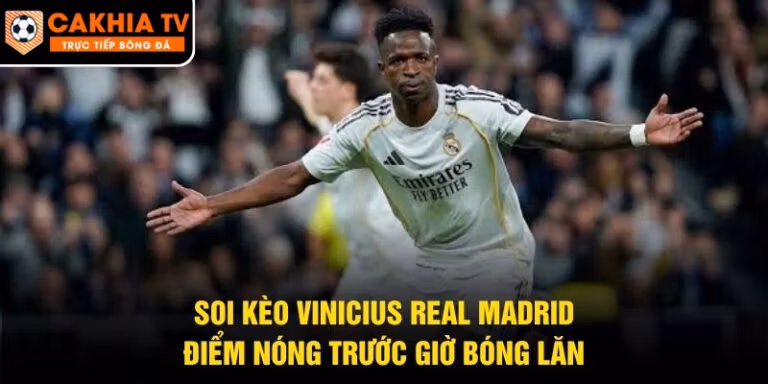 Soi Kèo Vinicius Real Madrid
