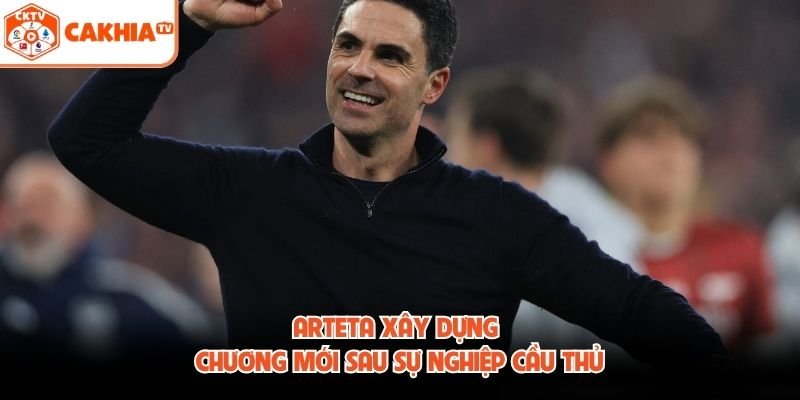 Arteta xây dựng chương mới sau sự nghiệp cầu thủ