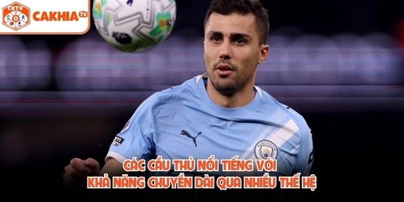 Các cầu thủ nổi tiếng với khả năng chuyền dài qua nhiều thế hệ