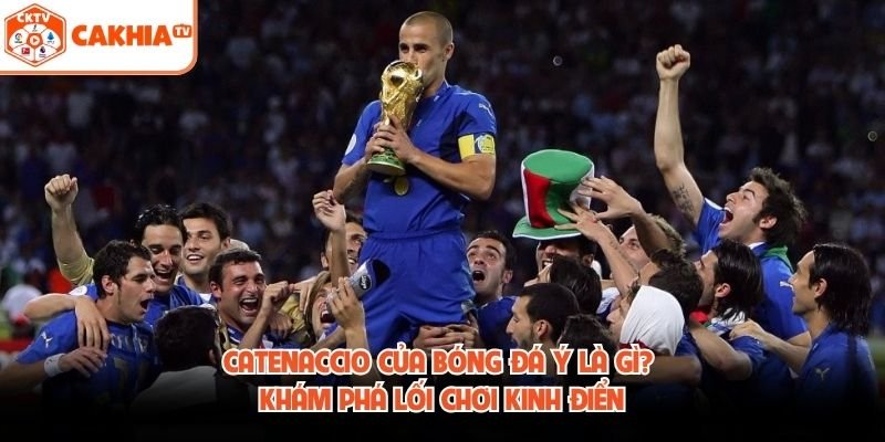Catenaccio Của Bóng Đá Ý Là Gì? Khám Phá Lối Chơi Kinh Điển