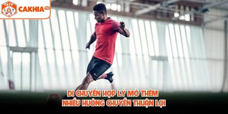 Di chuyển hợp lý mở thêm nhiều hướng chuyền thuận lợi