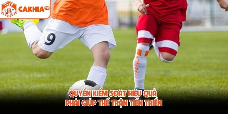 Quyền kiểm soát hiệu quả phải giúp thế trận tiến triển
