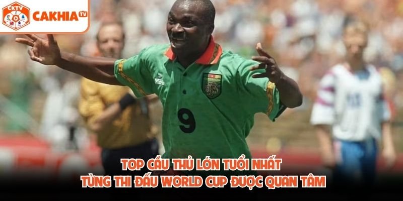 Top cầu thủ lớn tuổi nhất từng thi đấu World Cup được quan tâm