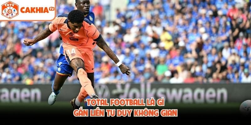 Total Football là gì gắn liền tư duy không gian