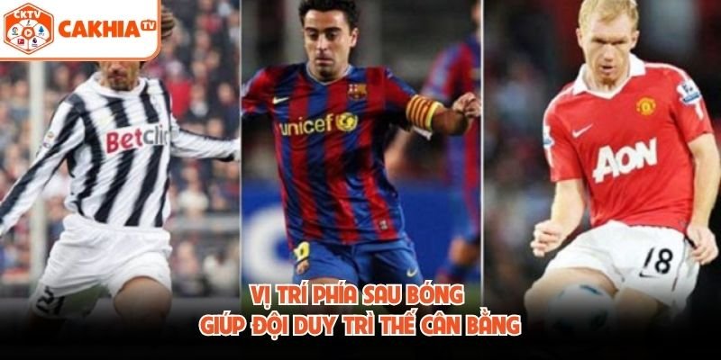 Vị trí phía sau bóng giúp đội duy trì thế cân bằng
